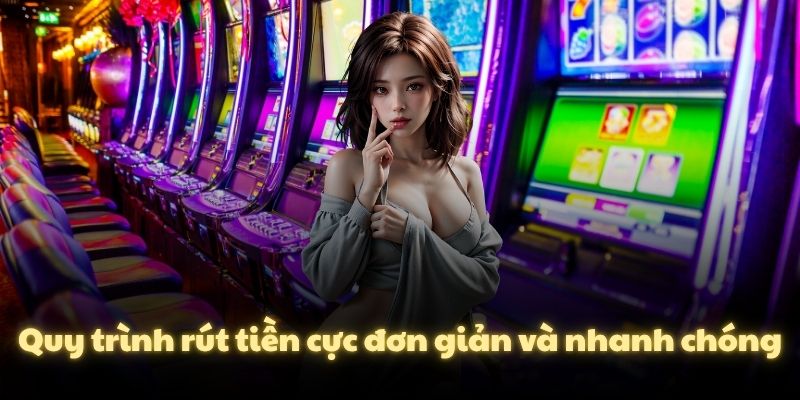 Quy trình rút tiền cực đơn giản và nhanh chóng
